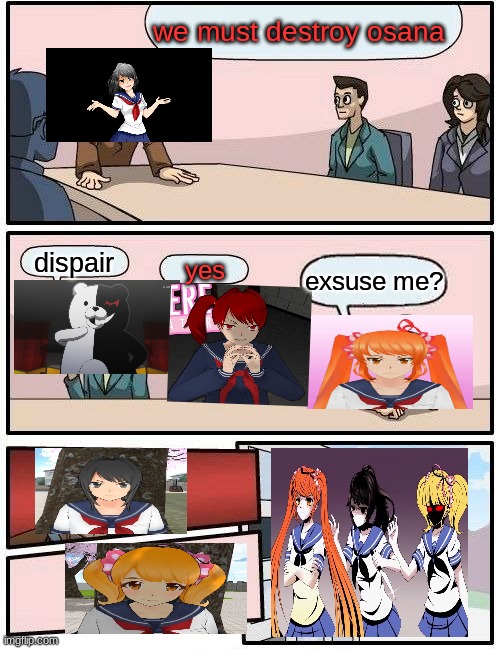 Boardroom Meeting Suggestion | we must destroy osana; dispair; yes; exsuse me? | image tagged in memes,boardroom meeting suggestion | made w/ Imgflip meme maker