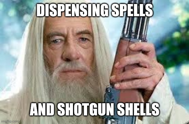 12 Gauge Gandalf | DISPENSING SPELLS; AND SHOTGUN SHELLS | image tagged in shotgun gandalf | made w/ Imgflip meme maker