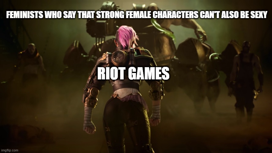 Vi facing enemies | FEMINISTS WHO SAY THAT STRONG FEMALE CHARACTERS CAN'T ALSO BE SEXY; RIOT GAMES | image tagged in league of legends,vi,thicc,warriors | made w/ Imgflip meme maker
