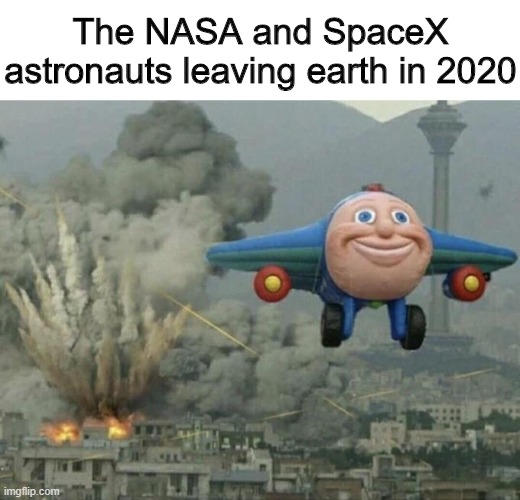 Left at the right moment | The NASA and SpaceX astronauts leaving earth in 2020 | image tagged in plane flying from explosions,memes,funny,airplane,space | made w/ Imgflip meme maker