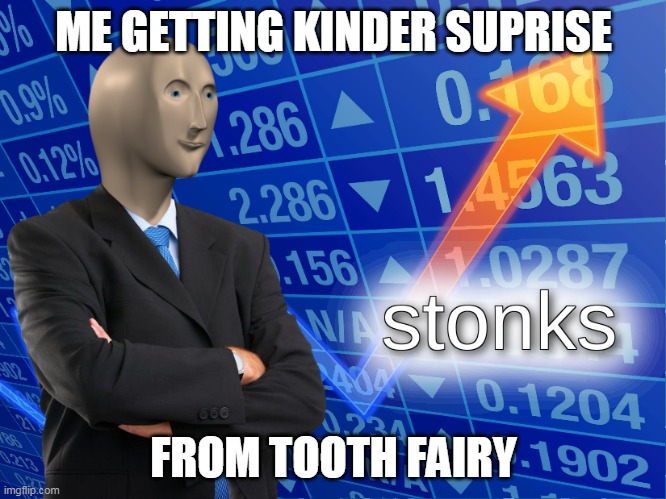 stonks | ME GETTING KINDER SUPRISE; FROM TOOTH FAIRY | image tagged in stonks | made w/ Imgflip meme maker