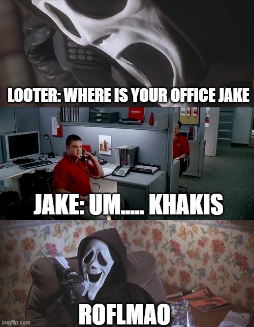 Jake from State Farm calls killer | LOOTER: WHERE IS YOUR OFFICE JAKE; JAKE: UM..... KHAKIS; ROFLMAO | image tagged in jake from state farm calls killer,roflmao,funny,memes | made w/ Imgflip meme maker
