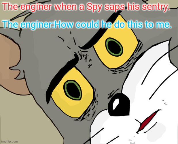 Tf2 | The enginer when a Spy saps his sentry. The enginer:How could he do this to me. | image tagged in memes,unsettled tom | made w/ Imgflip meme maker