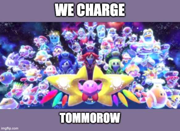 And Kirbs got his friends backing him up! | WE CHARGE; TOMMOROW | made w/ Imgflip meme maker