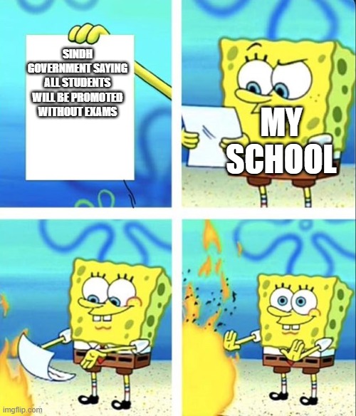 My school wants us to do exams | MY SCHOOL; SINDH GOVERNMENT SAYING ALL STUDENTS WILL BE PROMOTED WITHOUT EXAMS | image tagged in spongebob yeet | made w/ Imgflip meme maker