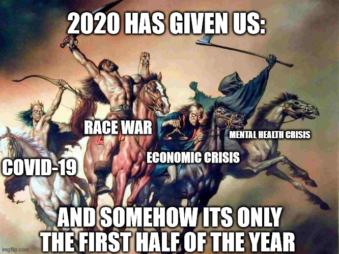 2020 at its best | 2020 HAS GIVEN US:; RACE WAR; MENTAL HEALTH CRISIS; ECONOMIC CRISIS; COVID-19; AND SOMEHOW ITS ONLY THE FIRST HALF OF THE YEAR | image tagged in memes,funny | made w/ Imgflip meme maker