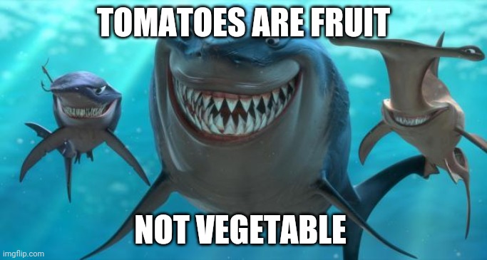 Fish are friends not food | TOMATOES ARE FRUIT; NOT VEGETABLE | image tagged in fish are friends not food | made w/ Imgflip meme maker