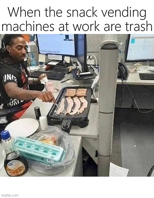 When the snack vending machines at work are trash; COVELL BELLAMY III | image tagged in cook at work on my desk snack machine is trash | made w/ Imgflip meme maker