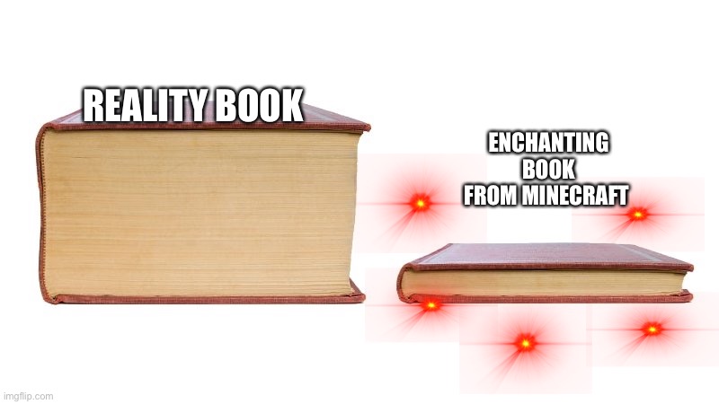 thick book thin book | ENCHANTING BOOK FROM MINECRAFT; REALITY BOOK | image tagged in thick book thin book | made w/ Imgflip meme maker