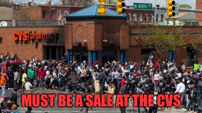 Baltimore Riots | MUST BE A SALE AT THE CVS | image tagged in baltimore riots | made w/ Imgflip meme maker