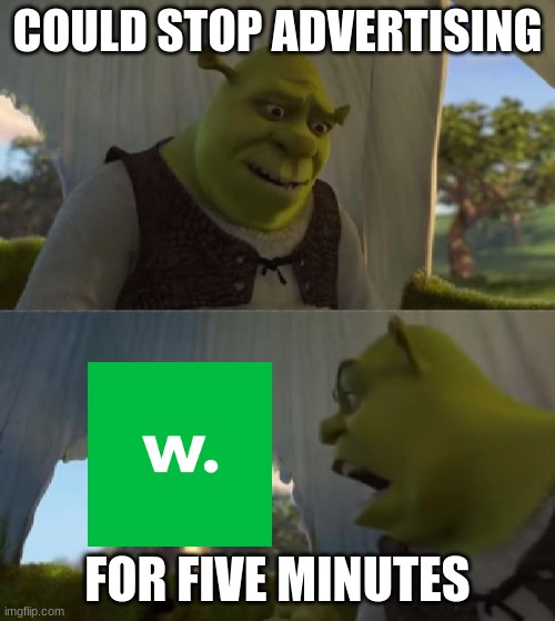 WIKIBUY CAN SAVE Y O U M O N E Y | COULD STOP ADVERTISING; FOR FIVE MINUTES | image tagged in could you not ___ for 5 minutes | made w/ Imgflip meme maker