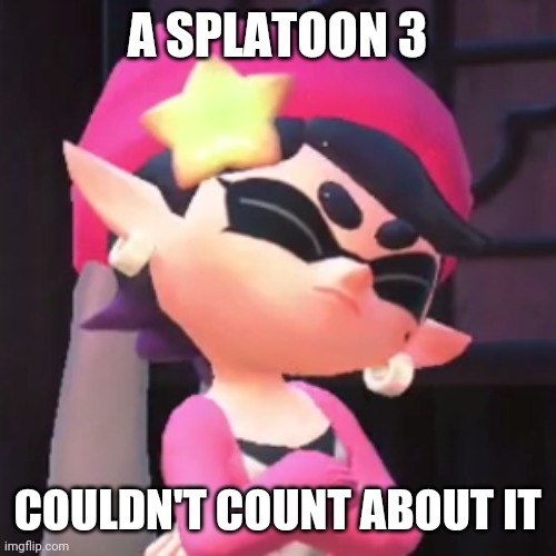 If there was a splatoon 3, there would be an new Nintendo system | A SPLATOON 3; COULDN'T COUNT ABOUT IT | image tagged in upset callie,splatoon,splatoon 3,memes | made w/ Imgflip meme maker