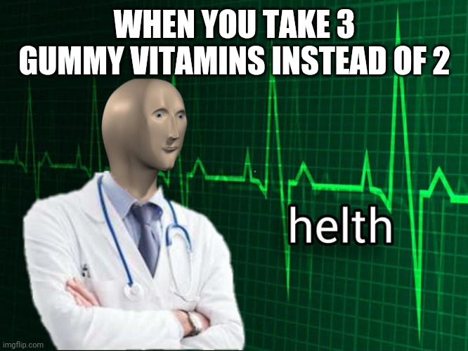 HeLtH | WHEN YOU TAKE 3 GUMMY VITAMINS INSTEAD OF 2 | image tagged in stonks helth | made w/ Imgflip meme maker
