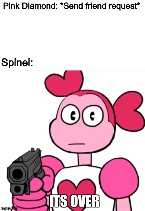 Steven Universe (realy) Future | Pink Diamond: *Send friend request*; Spinel:; ITS OVER | image tagged in funny,memes,spinel,steven universe,revenge,gun | made w/ Imgflip meme maker