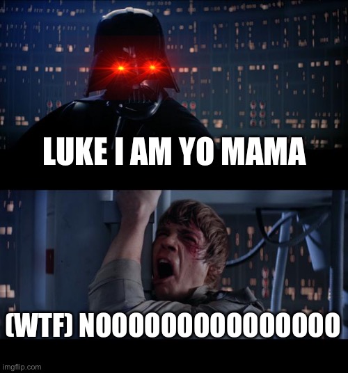The moment of confrontation | LUKE I AM YO MAMA; (WTF) NOOOOOOOOOOOOOOO | image tagged in memes,star wars no | made w/ Imgflip meme maker