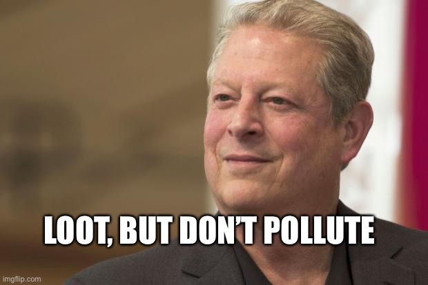 Al Gore | LOOT, BUT DON’T POLLUTE | image tagged in al gore | made w/ Imgflip meme maker