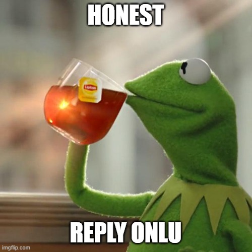 But That's None Of My Business Meme | HONEST REPLY ONLU | image tagged in memes,but that's none of my business,kermit the frog | made w/ Imgflip meme maker