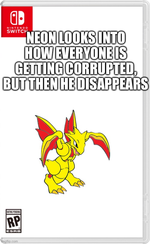 Awww [redacted] | NEON LOOKS INTO HOW EVERYONE IS GETTING CORRUPTED, BUT THEN HE DISAPPEARS | image tagged in nintendo switch cartridge case | made w/ Imgflip meme maker