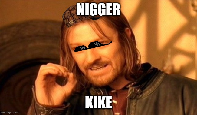 NIGGER KIKE | image tagged in memes,one does not simply | made w/ Imgflip meme maker