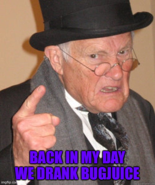 Back In My Day Meme | BACK IN MY DAY WE DRANK BUGJUICE | image tagged in memes,back in my day | made w/ Imgflip meme maker