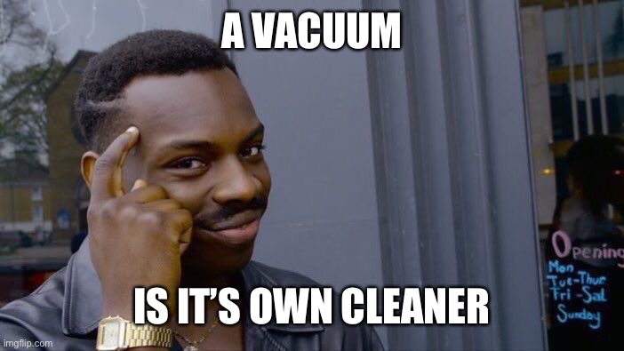 Roll Safe Think About It | A VACUUM; IS IT’S OWN CLEANER | image tagged in memes,roll safe think about it | made w/ Imgflip meme maker