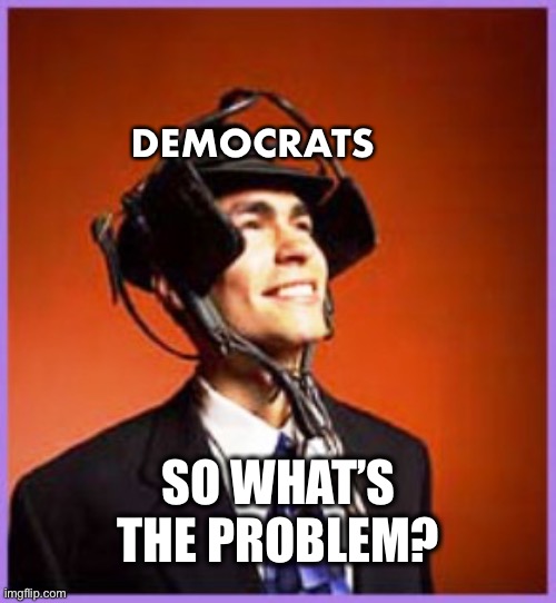 DEMOCRATS SO WHAT’S THE PROBLEM? | made w/ Imgflip meme maker