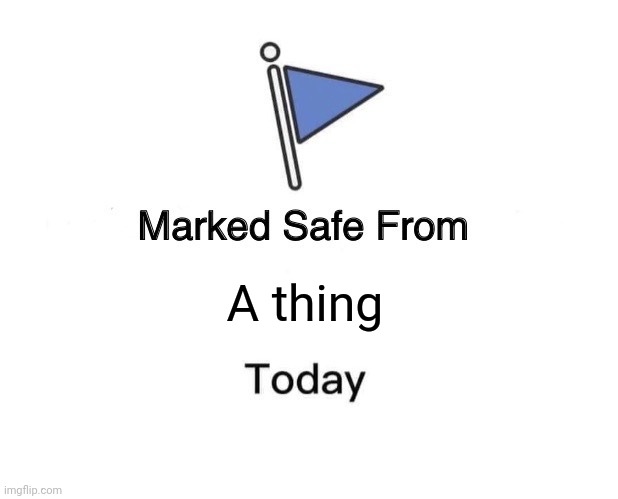 Marked Safe From | A thing | image tagged in memes,marked safe from | made w/ Imgflip meme maker