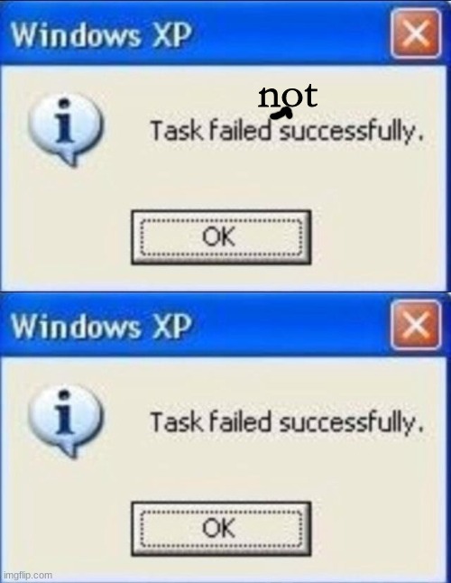 complete fail | not | image tagged in task failed successfully,complete fail,memes | made w/ Imgflip meme maker