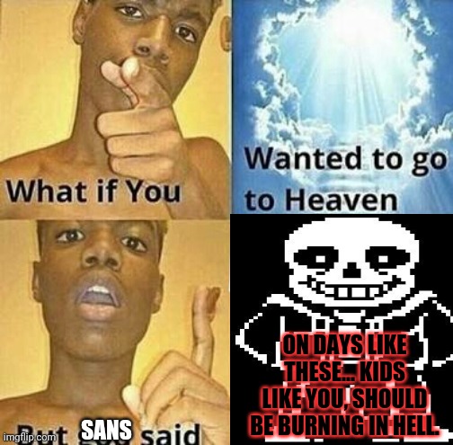 SANS ON DAYS LIKE THESE... KIDS LIKE YOU, SHOULD BE BURNING IN HELL. | made w/ Imgflip meme maker