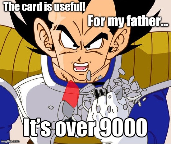 It's over 9000! (Dragon Ball Z) (Newer Animation) | The card is useful! For my father... | image tagged in it's over 9000 dragon ball z newer animation | made w/ Imgflip meme maker
