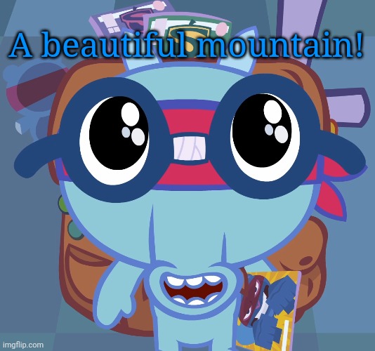 Sniffles's Cute Eyes (HTF) | A beautiful mountain! | image tagged in sniffles's cute eyes htf | made w/ Imgflip meme maker