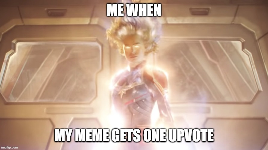 Captain Marvel | ME WHEN; MY MEME GETS ONE UPVOTE | image tagged in captain marvel | made w/ Imgflip meme maker