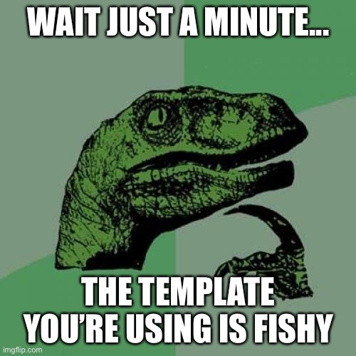 Philosoraptor Meme | WAIT JUST A MINUTE... THE TEMPLATE YOU’RE USING IS FISHY | image tagged in memes,philosoraptor | made w/ Imgflip meme maker