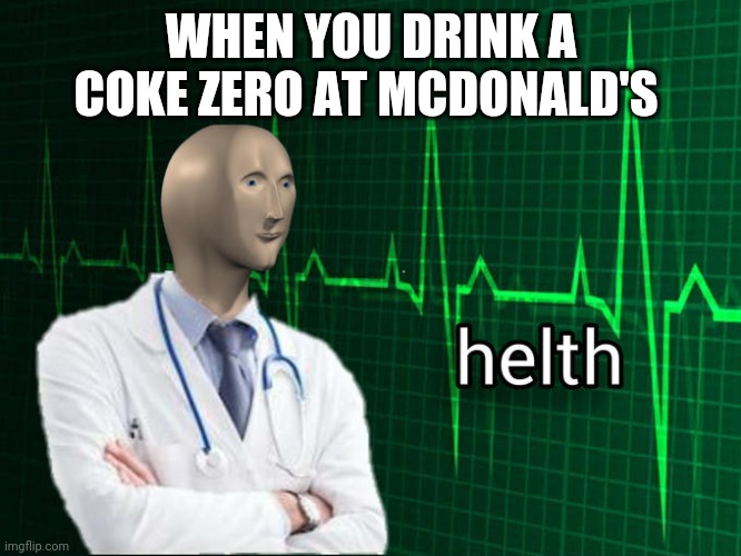 Stonks Helth | WHEN YOU DRINK A COKE ZERO AT MCDONALD'S | image tagged in stonks helth | made w/ Imgflip meme maker