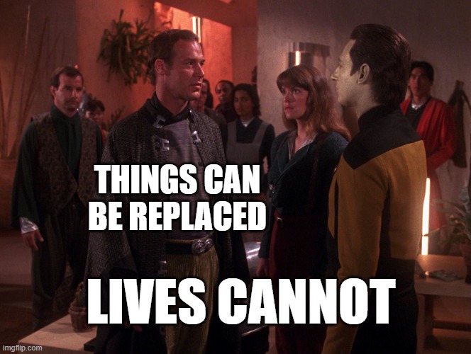 Things can be replaced | THINGS CAN BE REPLACED; LIVES CANNOT | image tagged in ensigns of command,memes,star trek,star trek the next generation,data | made w/ Imgflip meme maker