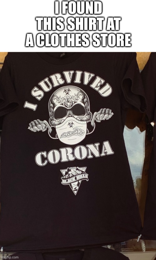 What do you think of this shirt. like it or not? | I FOUND THIS SHIRT AT A CLOTHES STORE | image tagged in coronavirus,t-shirt,covid-19 | made w/ Imgflip meme maker