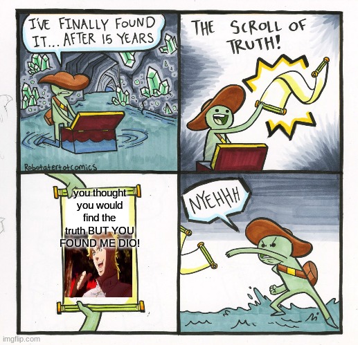 haha sike | you thought you would find the truth BUT YOU FOUND ME DIO! | image tagged in memes,the scroll of truth,funny,but it was me dio | made w/ Imgflip meme maker