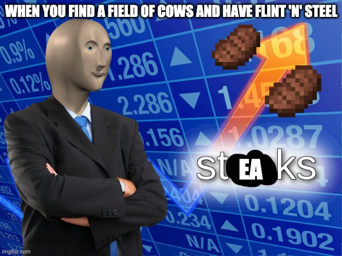 stonks |  WHEN YOU FIND A FIELD OF COWS AND HAVE FLINT 'N' STEEL; EA | image tagged in stonks,minecraft,cows,fire | made w/ Imgflip meme maker
