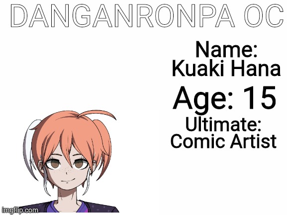 My first oc here | DANGANRONPA OC; Name: Kuaki Hana; Age: 15; Ultimate: Comic Artist | image tagged in blank white template,danganronpa,oc,danganronpa ocs,danganronpa | made w/ Imgflip meme maker