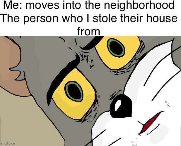 neighbor :) | image tagged in unsettled tom | made w/ Imgflip meme maker