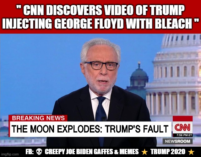 CNN Blames Trump | " CNN DISCOVERS VIDEO OF TRUMP INJECTING GEORGE FLOYD WITH BLEACH "; FB: 💀 CREEPY JOE BIDEN GAFFES & MEMES ⭐ TRUMP 2020 ⭐ | image tagged in covid-19,cnn fake news,donald trump | made w/ Imgflip meme maker