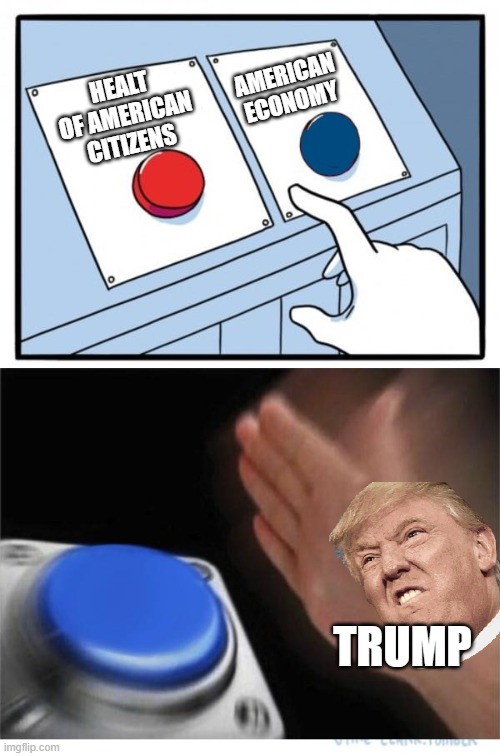 two buttons 1 blue | HEALT OF AMERICAN CITIZENS; AMERICAN ECONOMY; TRUMP | image tagged in two buttons 1 blue | made w/ Imgflip meme maker