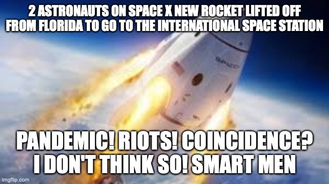 Can I Get A Seat!!!! | 2 ASTRONAUTS ON SPACE X NEW ROCKET LIFTED OFF FROM FLORIDA TO GO TO THE INTERNATIONAL SPACE STATION; PANDEMIC! RIOTS! COINCIDENCE? I DON'T THINK SO! SMART MEN | image tagged in spacex,riots,demonstrators | made w/ Imgflip meme maker