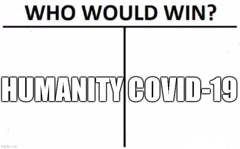 Who Would Win? | HUMANITY; COVID-19 | image tagged in memes,who would win | made w/ Imgflip meme maker