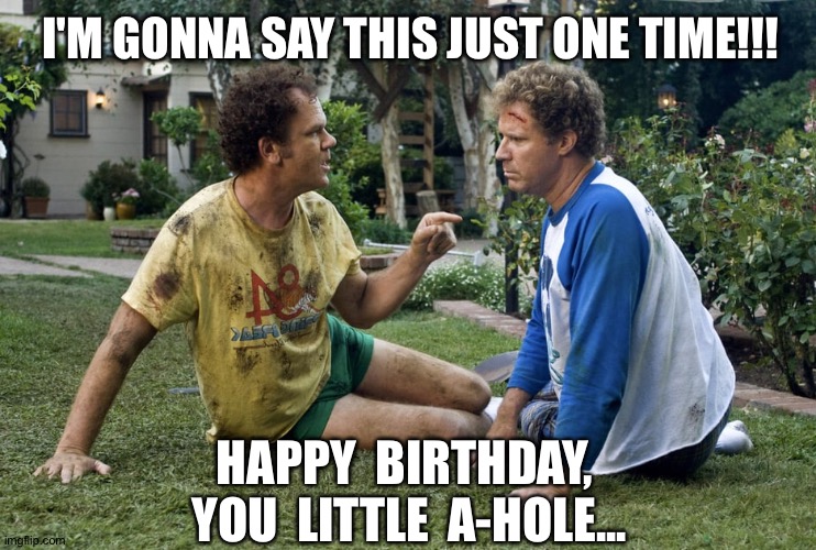 Image tagged in happy birthday,funny meme,step brothers - Imgflip