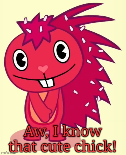 Cute Flaky (HTF) | Aw, I know that cute chick! | image tagged in cute flaky htf | made w/ Imgflip meme maker