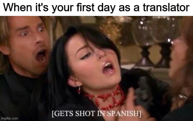 *Gets shot in Spanish* | When it's your first day as a translator | image tagged in spain,memes,funny,spanish,translator | made w/ Imgflip meme maker
