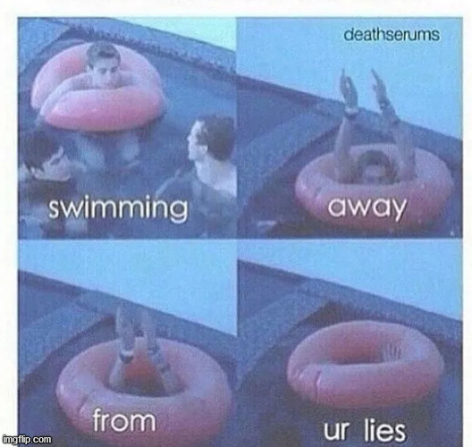 swimming away from ur lies | image tagged in swimming away from ur lies | made w/ Imgflip meme maker