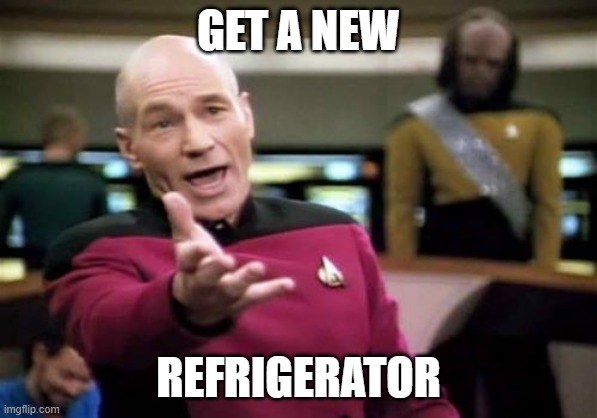 Picard Wtf Meme | GET A NEW REFRIGERATOR | image tagged in memes,picard wtf | made w/ Imgflip meme maker