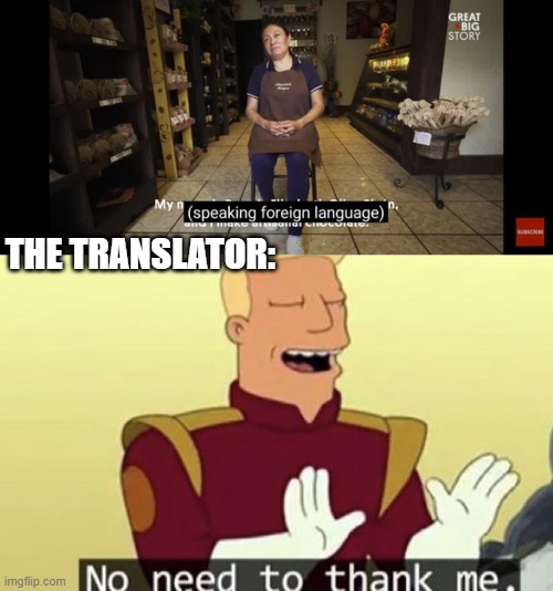 No need to thank me | THE TRANSLATOR: | image tagged in no need to thank me,memes,funny,language,fail | made w/ Imgflip meme maker